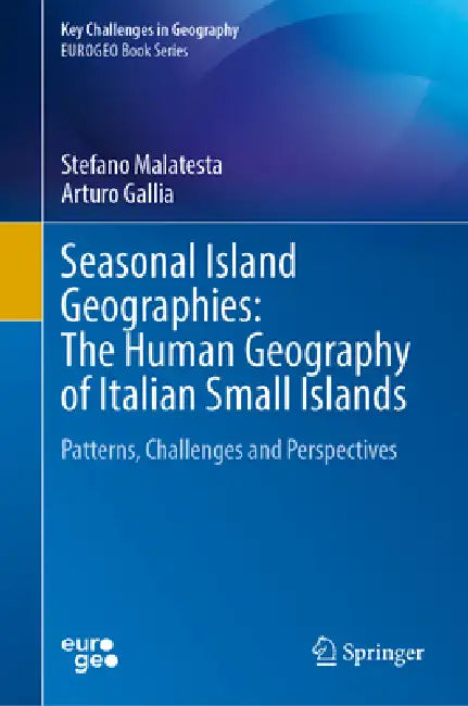 Seasonal Island Geographies: The Human Geography of Italian Small Islands: Patterns, Challenges and Perspectives by Stefano Malatesta, Arturo Gallia