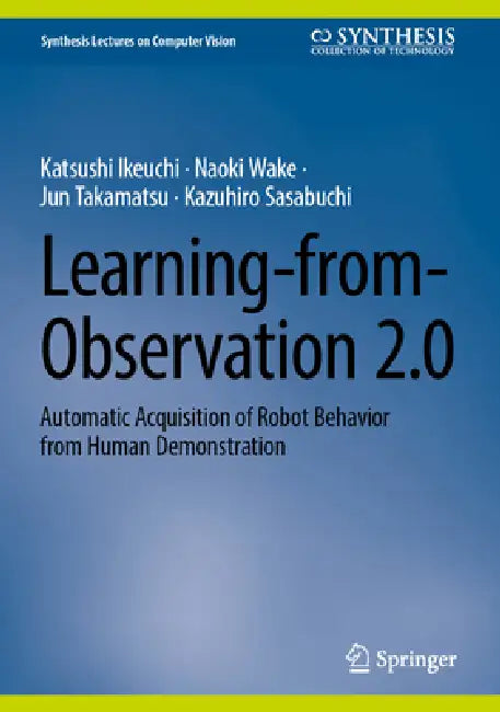 Learning-From-Observation 2.0: Automatic Acquisition of Robot Behavior from Human Demonstration by Katsushi Ikeuchi, Naoki Wake, Jun Takamatsu
