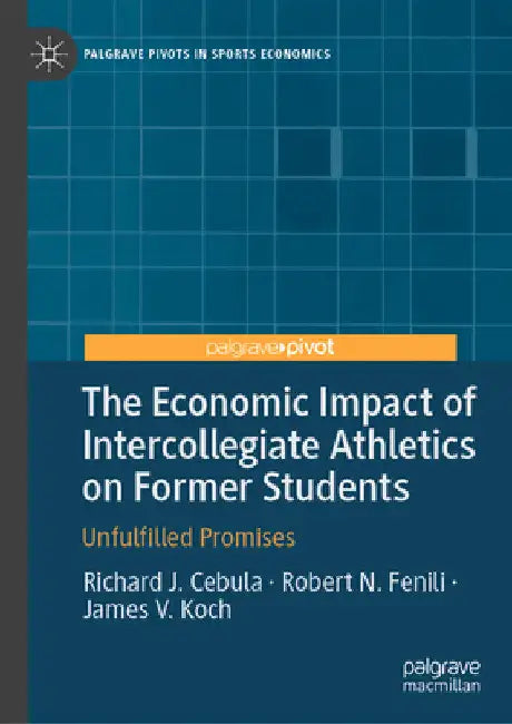 The Economic Impact of Intercollegiate Athletics on Former Students: Unfulfilled Promises by Richard J. Cebula