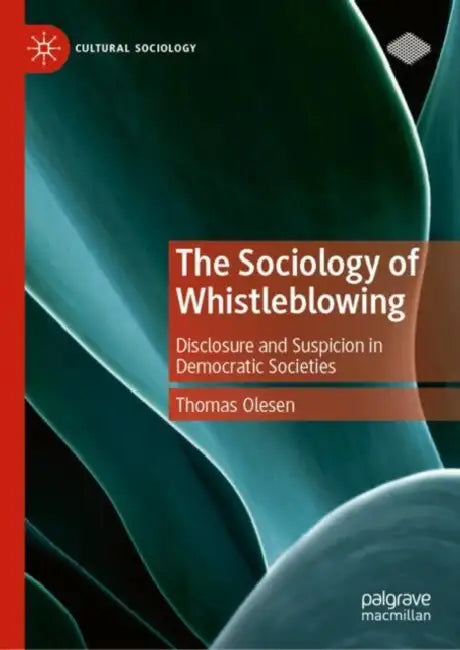 The Sociology of Whistleblowing: Disclosure and Suspicion in Democratic Societies by Thomas Olesen