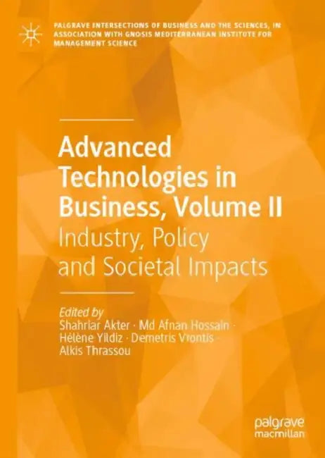 Advanced Technologies in Business, Volume II: Industry, Policy and Societal Impacts by Shahriar Akter, MD Afnan Hossain, Hélène Yildiz