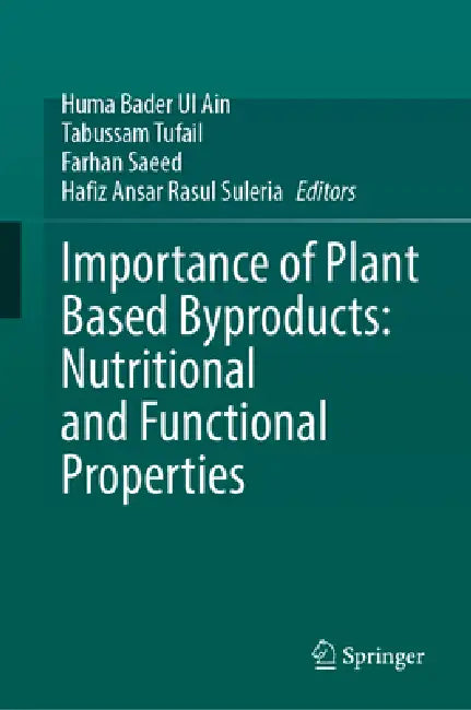 Importance of Plant Based Byproducts: Nutritional and Functional Properties by Huma Bader Ul Ain, Tabussam Tufail, Farhan Saeed