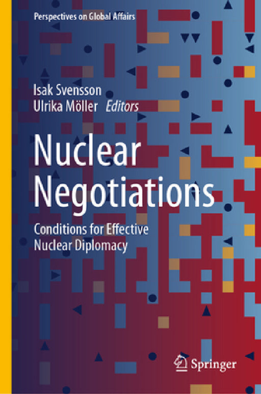 Nuclear Negotiations: Conditions for Effective Nuclear Diplomacy by Isak Svensson, Ulrika Möller