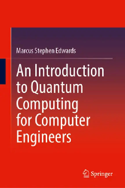 An Introduction to Quantum Computing for Computer Engineers by Marcus Stephen Edwards