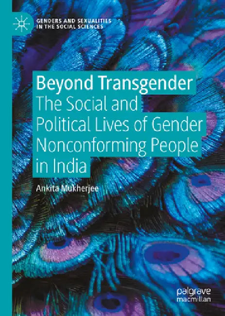 Beyond Transgender: The Social and Political Lives of Gender Nonconforming People in India by Ankita Mukherjee