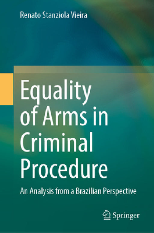 Equality of Arms in Criminal Procedure: An Analysis from a Brazilian Perspective by Renato Stanziola Vieira