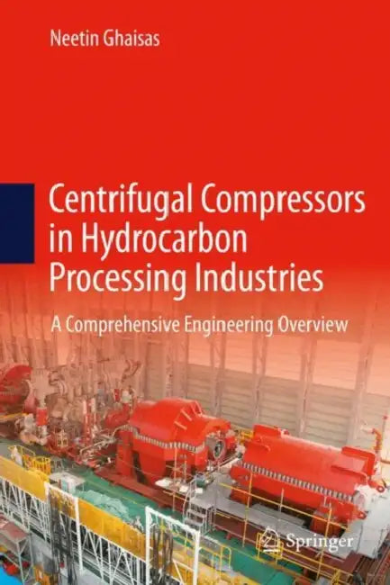 Centrifugal Compressors in Hydrocarbon Processing Industries: A Comprehensive Engineering Overview by Neetin Ghaisas