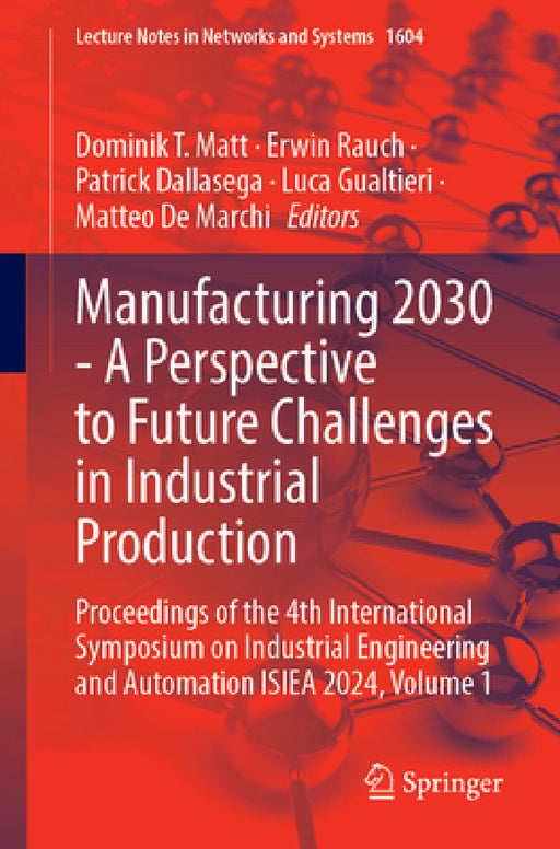 Manufacturing 2030 - A Perspective to Future Challenges in Industrial Production: Proceedings of the 4th International Symposium on Industrial Enginee by Dominik T. Matt, Erwin Rauch, Patrick Dallasega