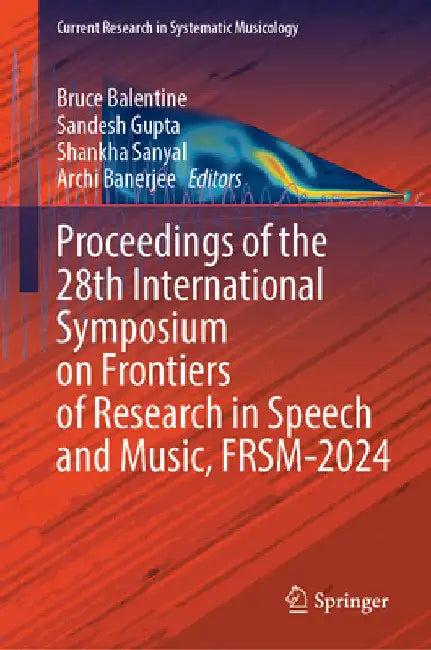 Proceedings of the 28th International Symposium on Frontiers of Research in Speech and Music, Frsm-2024 by Bruce Balentine