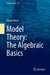 Model Theory: The Algebraic Basics by Davide Rizza
