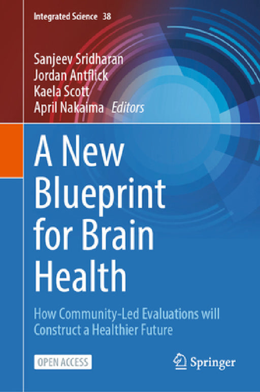 A New Blueprint for Brain Health: How Community-Led Evaluations Will Construct a Healthier Future by Sanjeev Sridharan, Jordan Antflick, Kaela Scott