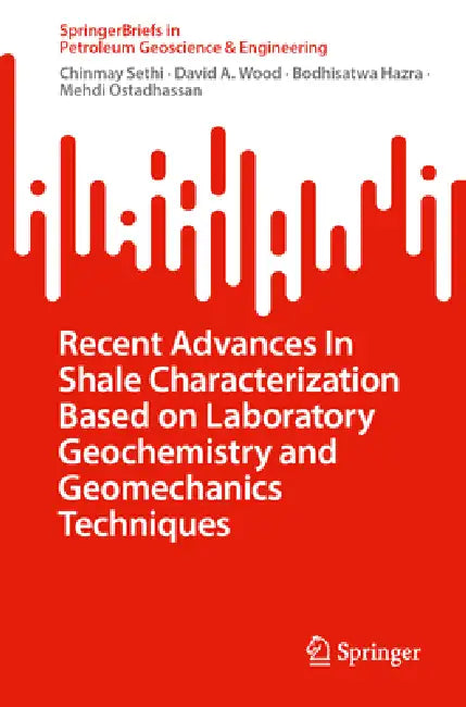 Recent Advances in Shale Characterization Based on Laboratory Geochemistry and Geomechanics Techniques by Chinmay Sethi, David a. Wood, Bodhisatwa Hazra