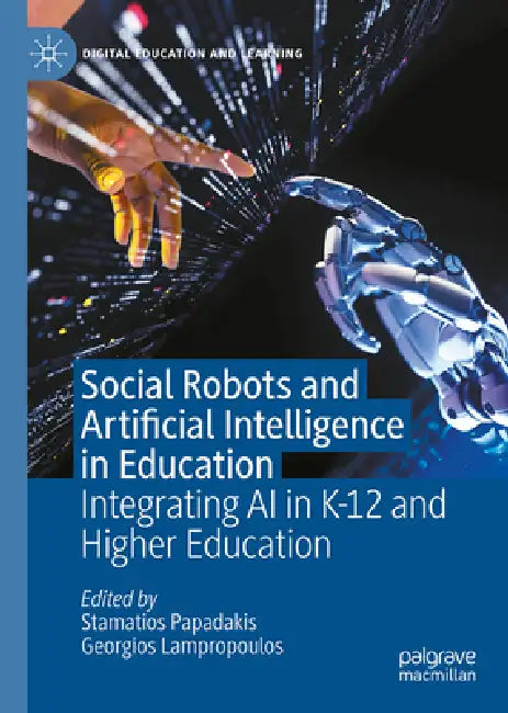 Social Robots and Artificial Intelligence in Education: Integrating AI in K-12 and Higher Education by Stamatios Papadakis, Georgios Lampropoulos