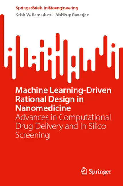 Machine Learning-Driven Rational Design in Nanomedicine: Advances in Computational Drug Delivery and in Silico Screening by Krish W. Ramadurai, Abhirup Banerjee