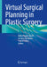 Virtual Surgical Planning in Plastic Surgery by Bahar Bassiri Gharb, Antonio Rampazzo, Francis Papay