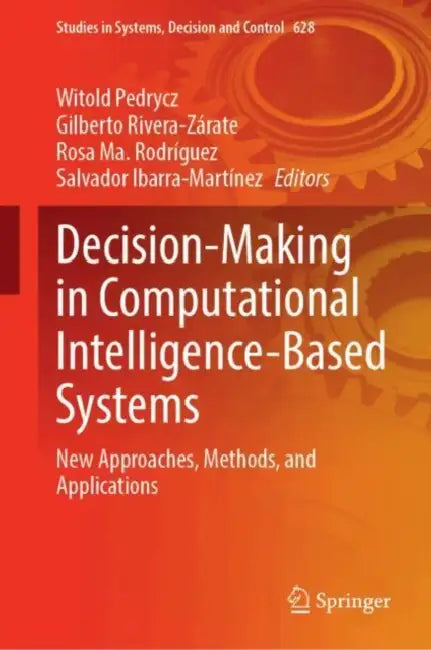 Decision-Making in Computational Intelligence-Based Systems: New Approaches, Methods, and Applications by Witold Pedrycz