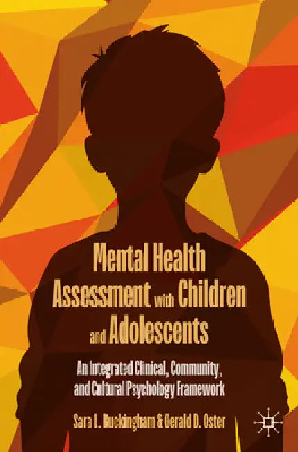 Mental Health Assessment with Children and Adolescents: An Integrated Clinical, Community, and Cultural Psychology Framework by Sara L. Buckingham, Gerald D. Oster