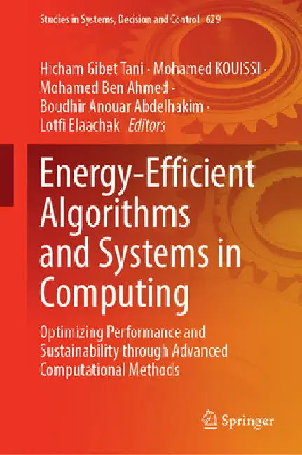 Energy-Efficient Algorithms and Systems in Computing: Optimizing Performance and Sustainability Through Advanced Computational Methods by Hicham Gibet Tani
