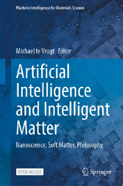 Artificial Intelligence and Intelligent Matter: Nanoscience, Soft Matter, Philosophy by Michael Te Vrugt