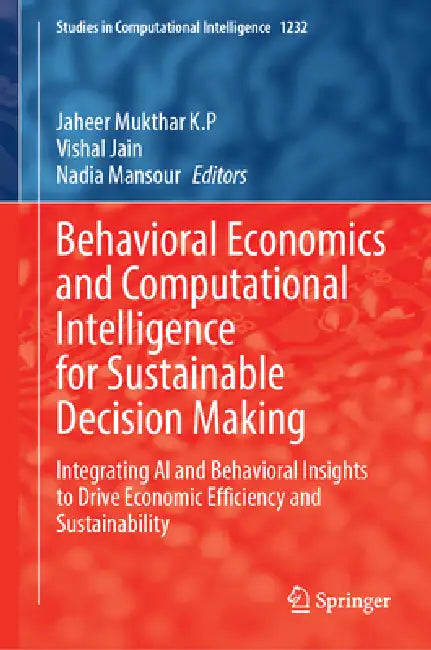 Behavioral Economics and Computational Intelligence for Sustainable Decision Making: Integrating AI and Behavioral Insights to Drive Economic Efficien by Jaheer Mukthar K. P., Vishal Jain, Nadia Mansour