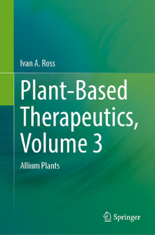 Plant-Based Therapeutics, Volume 3: Allium Sativum (Garlic) by Ivan a. Ross