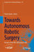 Towards Autonomous Robotic Surgery: Results of the Erc-Adg Project Ars by Paolo Fiorini