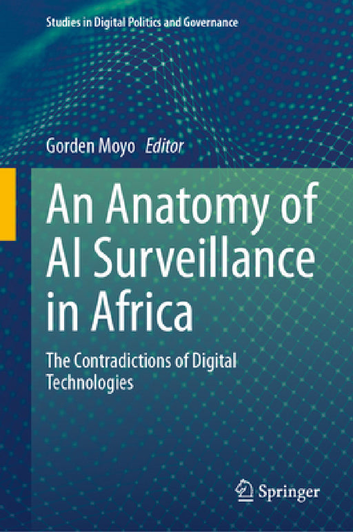 An Anatomy of AI Surveillance in Africa: The Contradictions of Digital Technologies by Gorden Moyo