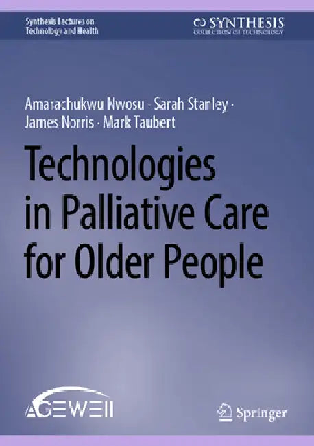 Technologies in Palliative Care for Older People by Amara Callistus Nwosu, Sarah Stanley, James Norris