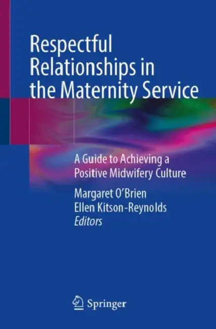 Respectful Relationships in the Maternity Service: A Guide to Achieving a Positive Midwifery Culture by Maggie O'Brien