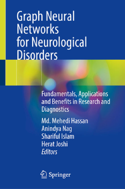 Graph Neural Networks for Neurological Disorders: Fundamentals, Applications and Benefits in Research and Diagnostics by MD Mehedi Hassan, Anindya Nag, Shariful Islam
