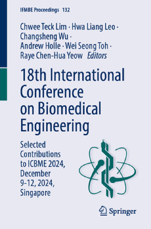 18th International Conference on Biomedical Engineering: Selected Contributions to Icbme 2024, December 9-12, 2024, Singapore by Chwee Teck Lim, Hwa Liang Leo, Changsheng Wu