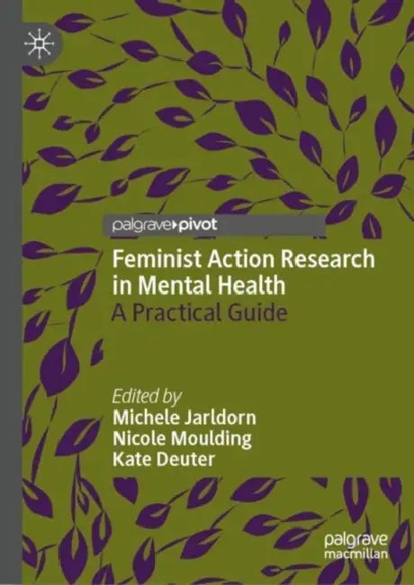 Feminist Action Research in Mental Health: A Practical Guide by Michele Jarldorn
