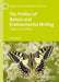 The Politics of Nature and Environmental Writing: Political Ecocriticism by Rod Giblett