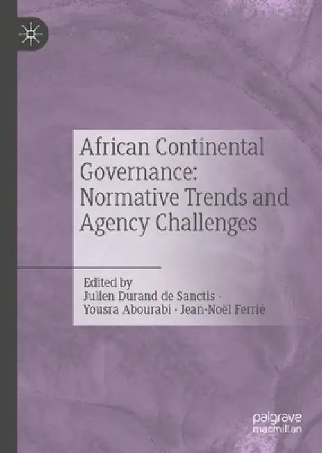 African Continental Governance: Normative Trends and Agency Challenges by Yousra Abourabi, Julien Durand de Sanctis, Jean-Noël Ferrié