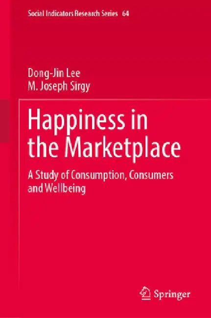Happiness in the Marketplace: A Study of Consumption, Consumers and Wellbeing by Dong-Jin Lee