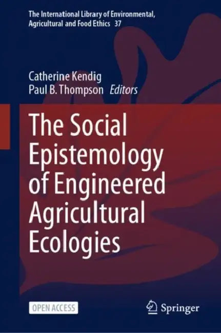 The Social Epistemology of Engineered Agricultural Ecologies by Catherine Kendig