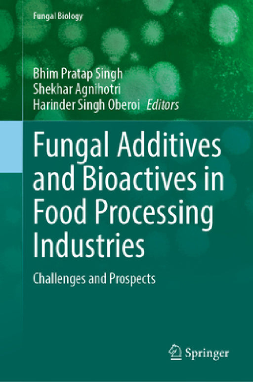 Fungal Additives and Bioactives in Food Processing Industries: Challenges and Prospects by Bhim Pratap Singh, Shekhar Agnihotri, Harinder Singh Oberoi