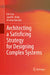 Architecting a Satisficing Strategy for Designing Complex Systems by Lin Guo, Janet K. Allen, Farrokh Mistree