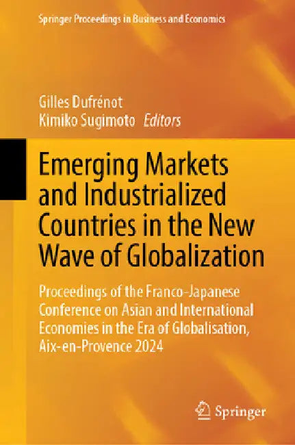 Emerging Markets and Industrialized Countries in the New Wave of Globalization: Proceedings of the French-Japanese Conference on Asian and Internation by Gilles Dufrénot