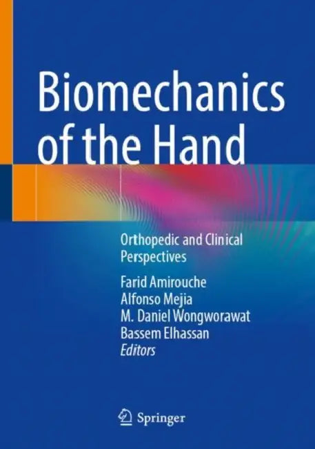 Biomechanics of the Hand: Orthopedic and Clinical Perspectives by Farid Amirouche