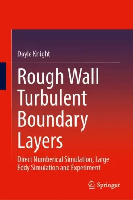 Rough Wall Turbulent Boundary Layers: Direct Numerical Simulation, Large Eddy Simulation and Experiment by Doyle Knight