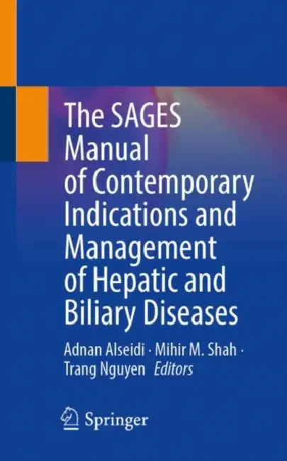 The SAGES Manual of Contemporary Indications and Management of Hepatic and Biliary Diseases by Adnan Alseidi