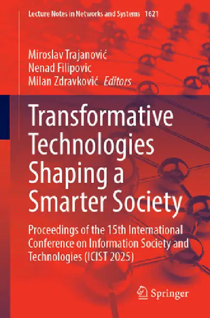Transformative Technologies Shaping a Smarter Society: Proceedings of the 15th International Conference on Information Society and Technologies (Icist by Miroslav Trajanovic, Nenad Filipovic, Milan Zdravkovic