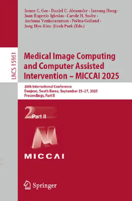 Medical Image Computing and Computer Assisted Intervention - Miccai 2025: 28th International Conference, Daejeon, South Korea, September 23-27, 2025, by James C. Gee