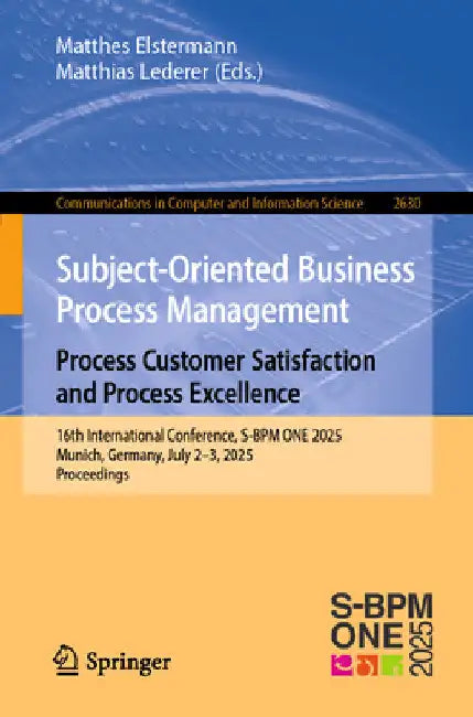 Subject-Oriented Business Process Management. Process Customer Satisfaction and Process Excellence: 16th International Conference, S-BPM One 2025, Mun by Matthes Elstermann