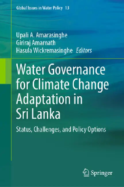 Water Governance for Climate Change Adaptation in Sri Lanka: Status, Challenges, and Policy Options by Upali A. Amarasinghe, Amarnath Giriraj, Hasula Wickremasinghe