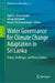 Water Governance for Climate Change Adaptation in Sri Lanka: Status, Challenges, and Policy Options by Upali A. Amarasinghe, Amarnath Giriraj, Hasula Wickremasinghe
