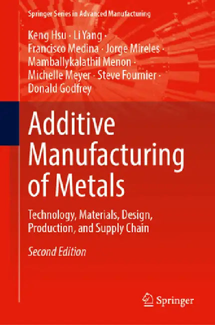 Additive Manufacturing of Metals: Technology, Materials, Design, Production, and Supply Chain by Keng Hsu, Li Yang, Francisco Medina