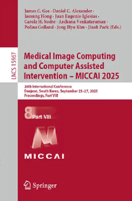 Medical Image Computing and Computer Assisted Intervention - Miccai 2025: 28th International Conference, Daejeon, South Korea, September 23-27, 2025, by James C. Gee