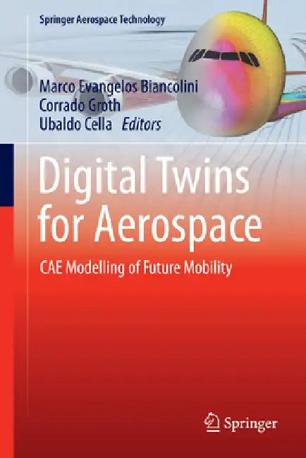 Digital Twins for Aerospace: Cae Modelling of Future Mobility by Marco Evangelos Biancolini, Corrado Groth, Ubaldo Cella